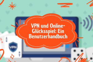 VPN und Online-Glücksspiel: Ein Benutzerhandbuch