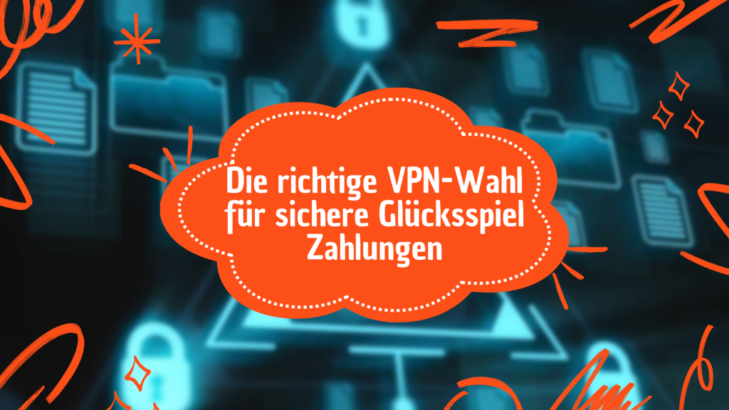 Die richtige VPN-Wahl für sichere Glücksspiel Zahlungen